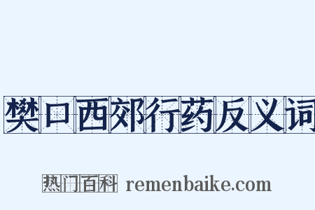 樊口西郊行药反义词是什么意思的图片
